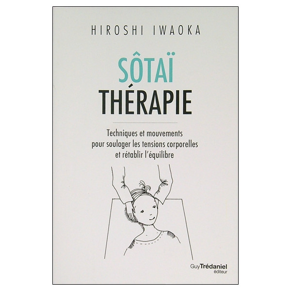 Sôtaï thérapie - Techniques et mouvements pour soulager les tensions corporelles et rétablir l'équilibre