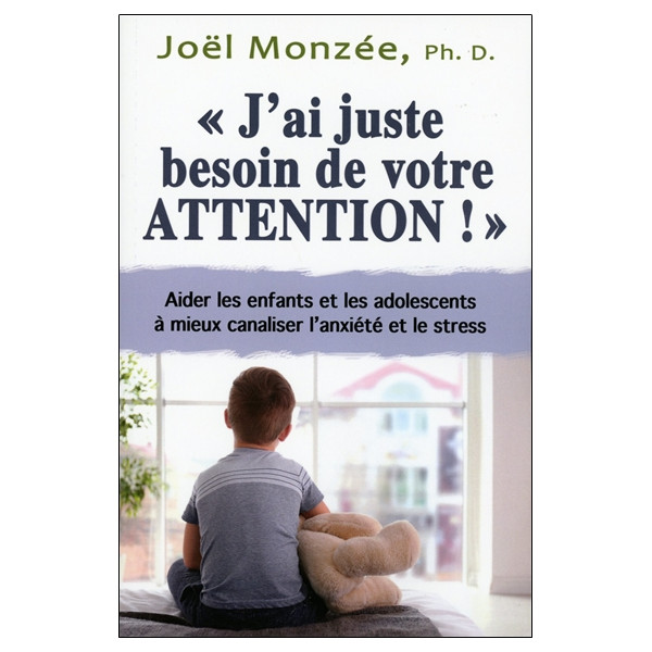 J'ai juste besoin de votre attention ! Aider les enfants et les adolescents à mieux canaliser l'anxiété et le stress