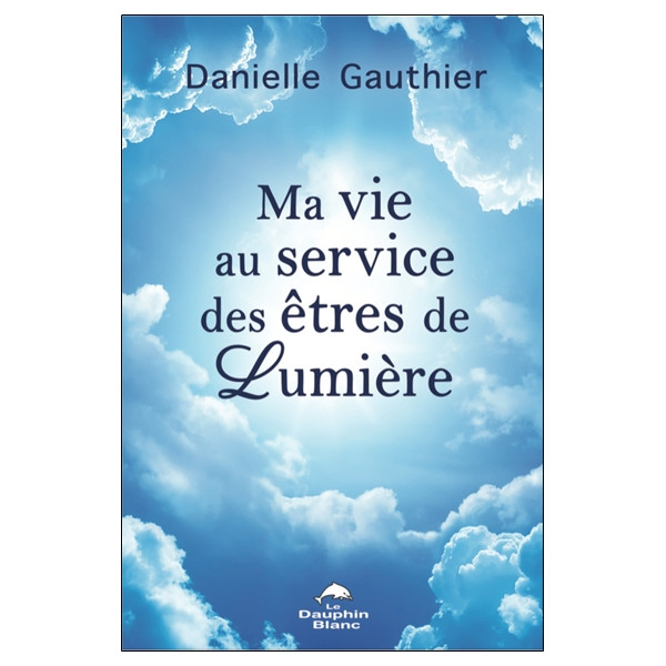 Ma vie au service des êtres de Lumière