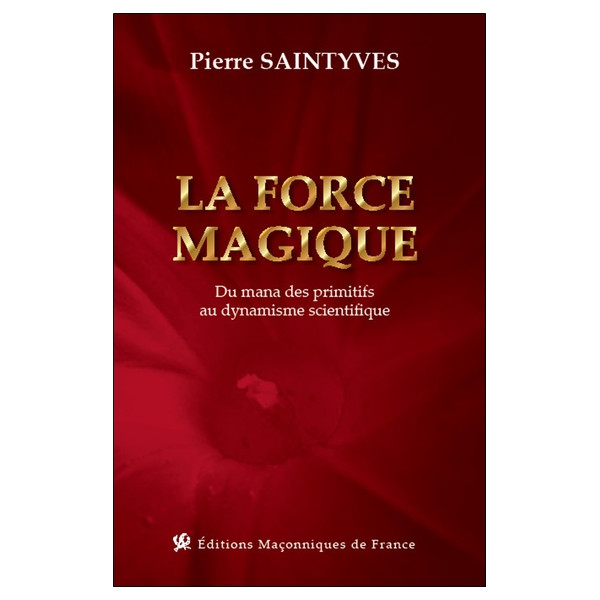 La force magique - Du Mana des Primitifs au dynamisme scientifique