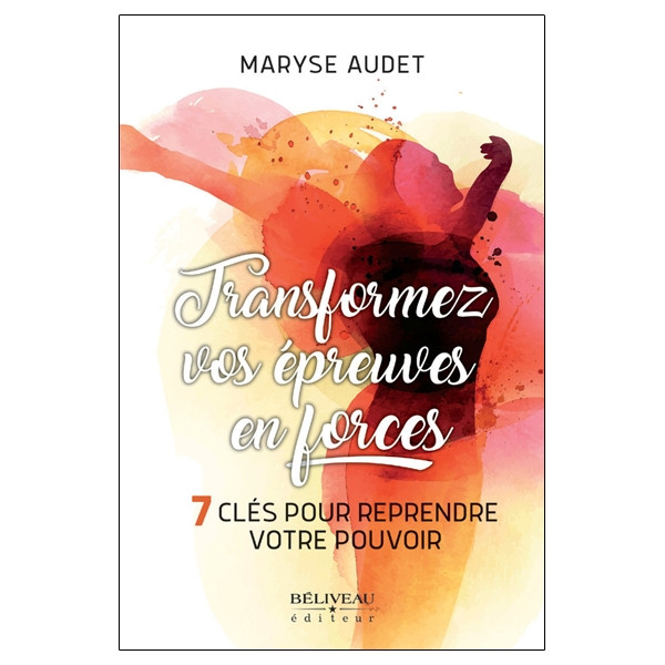 Transformez vos épreuves en forces - 7 clés pour reprendre votre pouvoir