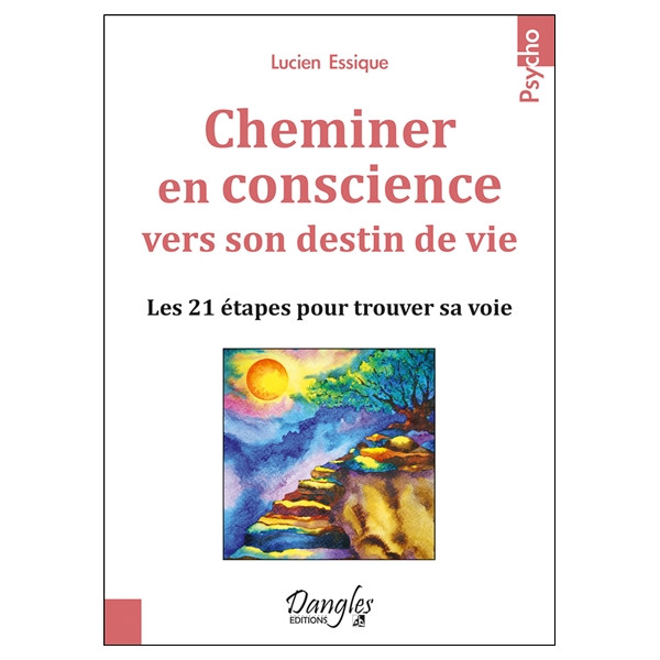 Cheminer en conscience vers son destin de vie - Les 21 étapes pour trouver sa voie
