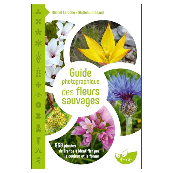 Guide photographique des fleurs sauvages - 960 plantes de France à identifier par la couleur et la forme