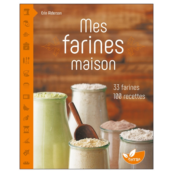 Mes farines maison - 33 farines, 100 recettes