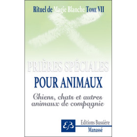 Rituel de magie blanche Tome 7 - Prières spéciales pour animaux - Chiens, chats et autres animaux de compagnie