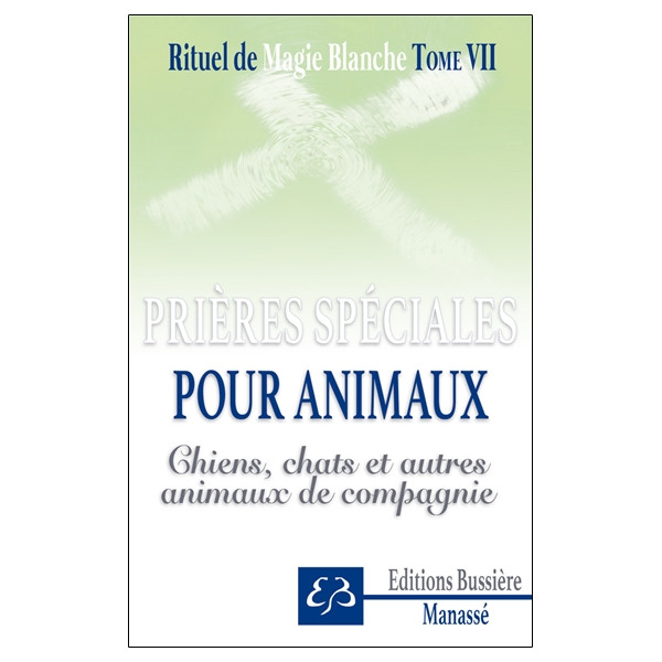 Rituel de magie blanche Tome 7 - Prières spéciales pour animaux - Chiens, chats et autres animaux de compagnie