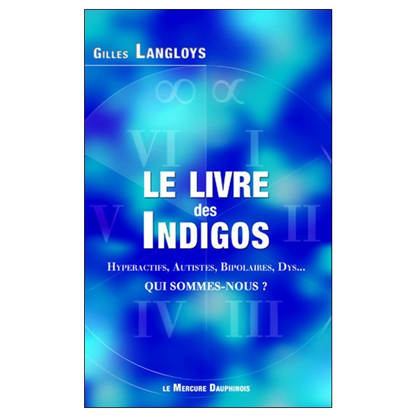 Le livre des Indigos - Hyperactifs, Autistes, Bipolaires, Dys... - Qui sommes-nous ?