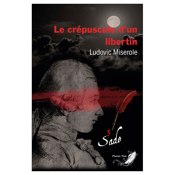 Le crépuscule d'un libertin Tome 3 - Les crimes du marquis de Sade