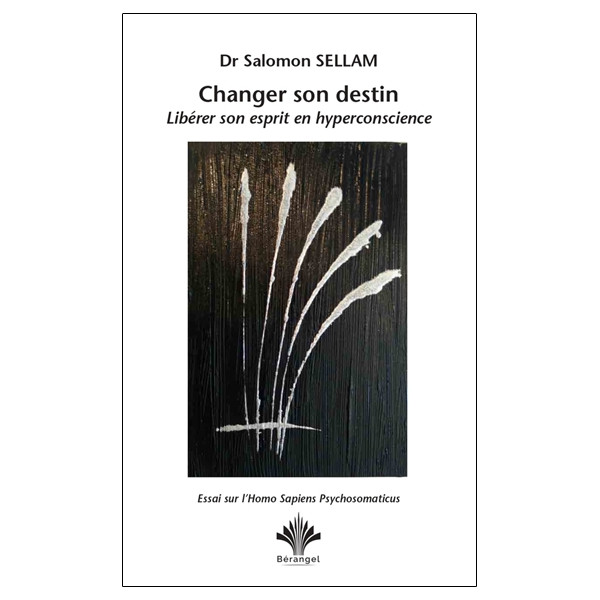 Changer son destin - Libérer son esprit en hyperconscience - Essai sur l'Homo Sapiens Psychosomaticus