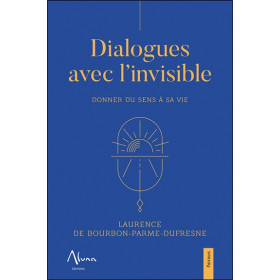 Dialogues avec l'invisible - Donner du sens à sa vie