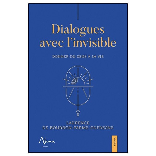 Dialogues avec l'invisible - Donner du sens à sa vie