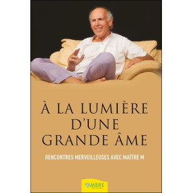 A la lumière d'une grande âme - Rencontres merveilleuses avec Maître M