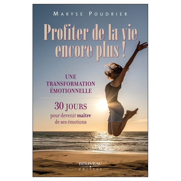Profiter de la vie encore plus ! Une transformation émotionnelle - 30 jours pour devenir maître de ses émotions