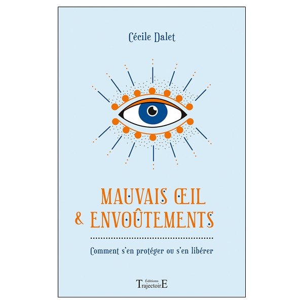 Mauvais oeil & envoûtements - Comment s'en protéger ou s'en libérer