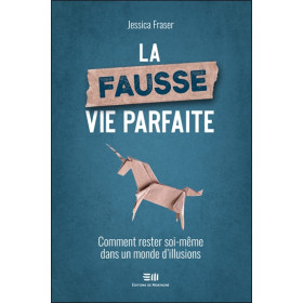 La fausse vie parfaite - Comment rester soi-même dans un monde d'illusions
