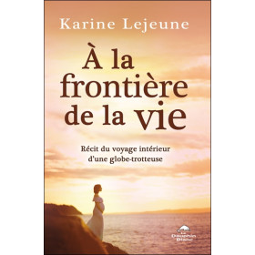 A la frontière de la vie - Récit du voyage intérieur d'une globe-trotteuse