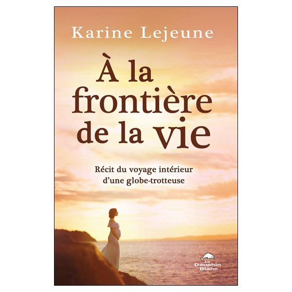 A la frontière de la vie - Récit du voyage intérieur d'une globe-trotteuse