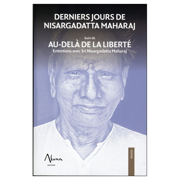 Derniers jours de Nisargadatta Maharaj suivi de Aù-delà de la liberté
