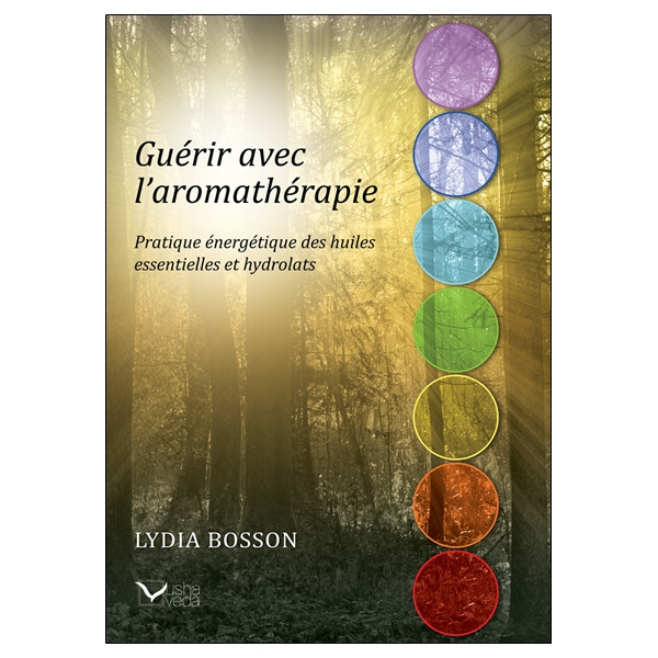 Guérir avec l'aromathérapie - Pratique énergétique des huiles essentielles et hydrolats