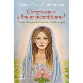 Compassion et Amour inconditionnel - Sous la vibration de Marie, la reine des Anges