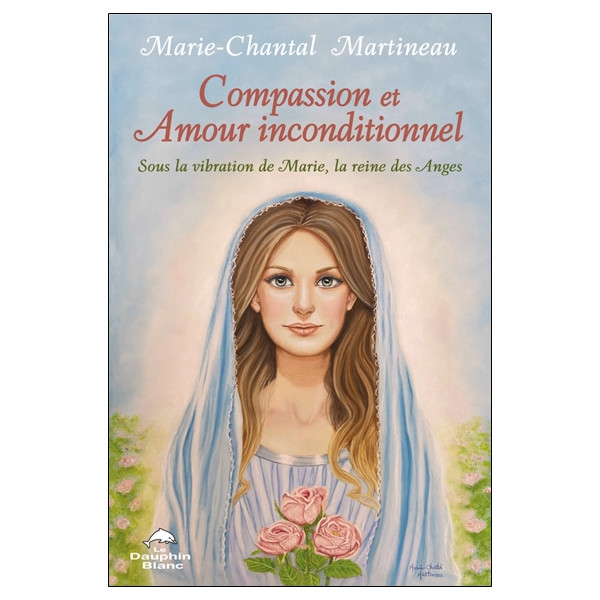 Compassion et Amour inconditionnel - Sous la vibration de Marie, la reine des Anges
