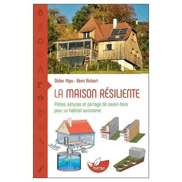 La maison résiliente - Pistes, astuces et partage de savoir-faire pour un habitat autonome