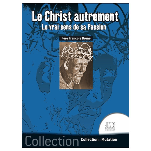 Le Christ autrement - Le vrai sens de sa Passion