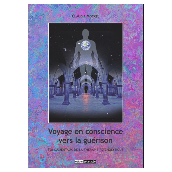 Voyage en conscience vers la guérison - Fondamentaux de la thérapie psycholytique