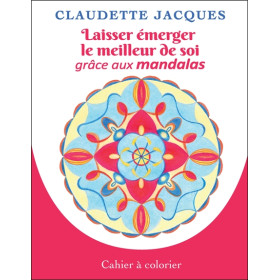 Laisser émerger le meilleur de soi grâce aux mandalas - Cahier à colorier