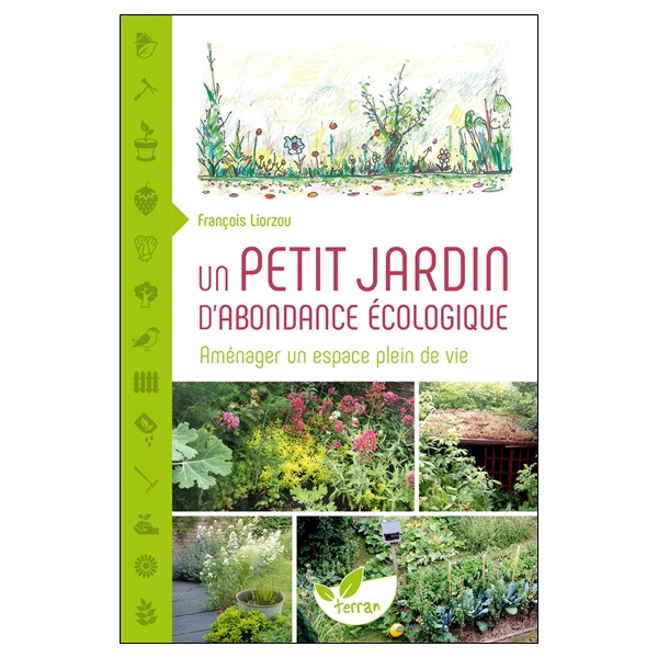 Un petit jardin d'abondance écologique - Aménager un espace plein de vie