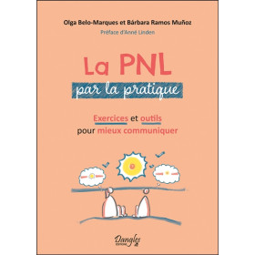 La PNL par la pratique - Exercices et outils pour mieux communiquer