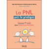 La PNL par la pratique - Exercices et outils pour mieux communiquer