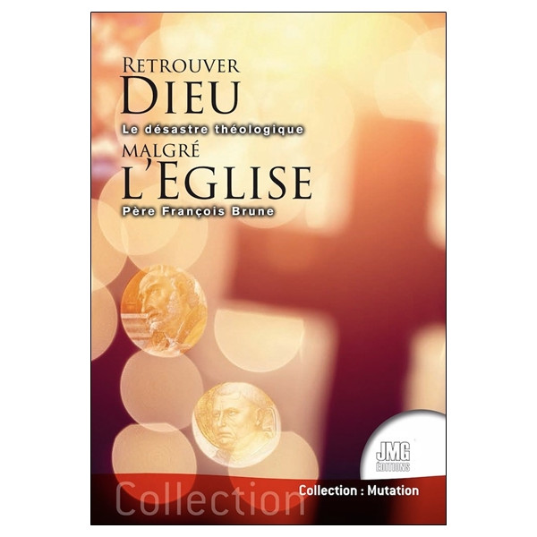 Retrouver Dieu malgré l'Eglise - Le désastre théologique