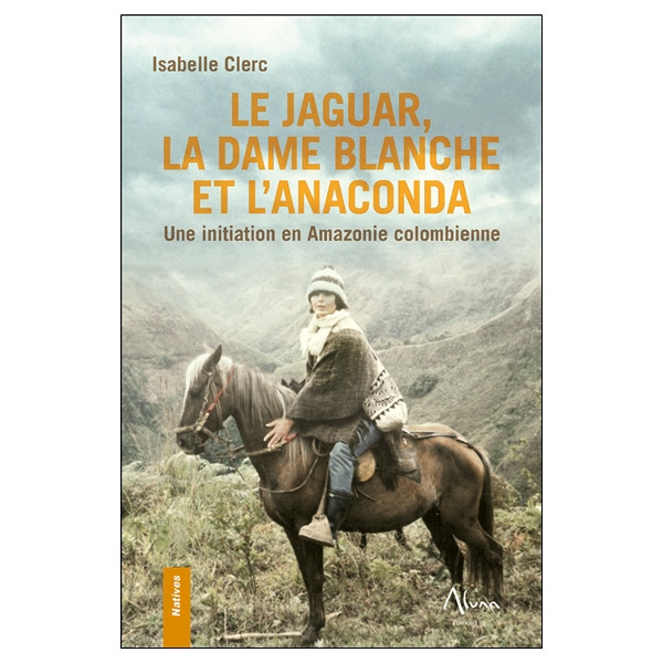 Le Jaguar, la Dame blanche et l'Anaconda - Une initiation en Amazonie colombienne