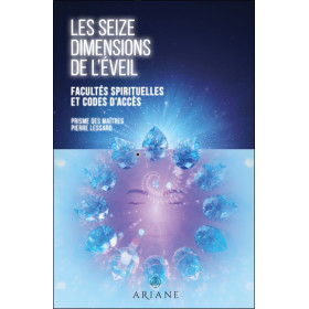 Les seize dimensions de l'éveil - Facultés spirituelles et codes d'accès