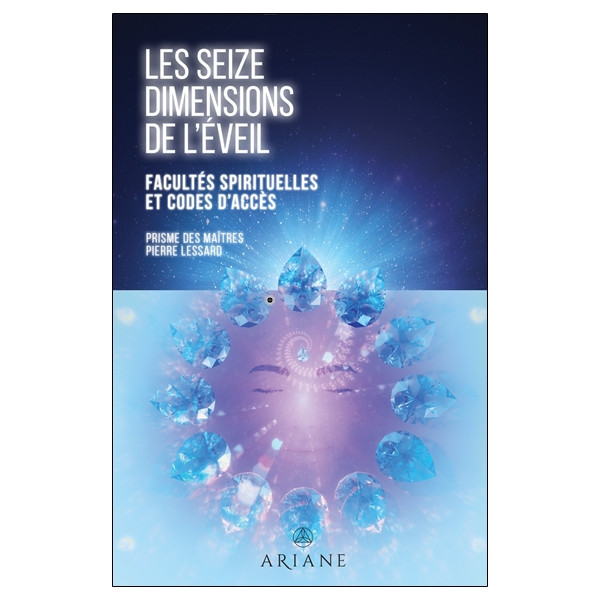Les seize dimensions de l'éveil - Facultés spirituelles et codes d'accès