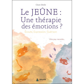Le jeûne : une thérapie des émotions ? Ecoute, expression, guérison - Une psy raconte...