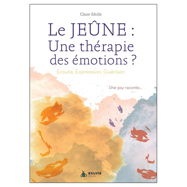 Le jeûne : une thérapie des émotions ? Ecoute, expression, guérison - Une psy raconte...
