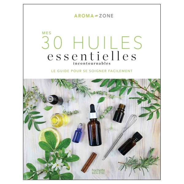 Mes 30 Huiles essentielles incontournables - Le guide pour se soigner facilement
