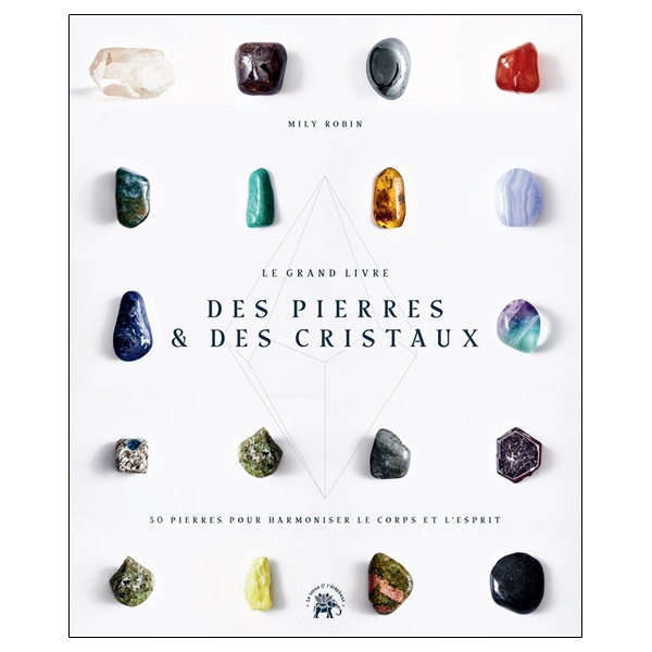 Le grand livre des pierres & des cristaux - 50 pierres pour harmoniser le corps et l'esprit
