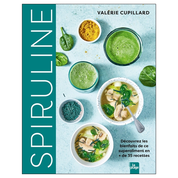Spiruline - Découvrez les bienfaits de ce superaliment en + de 35 recettes