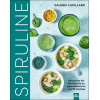 Spiruline - Découvrez les bienfaits de ce superaliment en + de 35 recettes