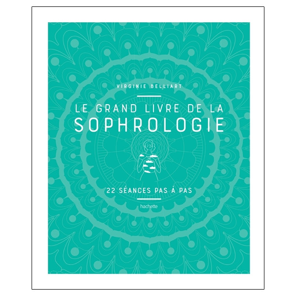 Le grand livre de la Sophrologie - 22 séances pas à pas
