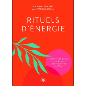 Rituels d'énergie - Secrets de santé et de beauté pour le corps et l'âme