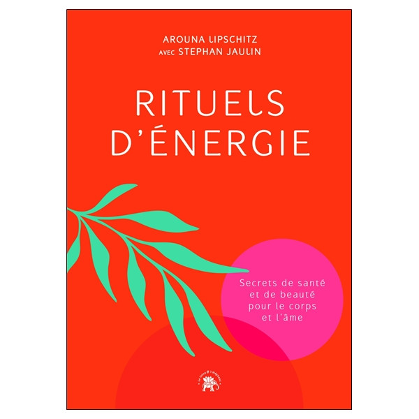 Rituels d'énergie - Secrets de santé et de beauté pour le corps et l'âme