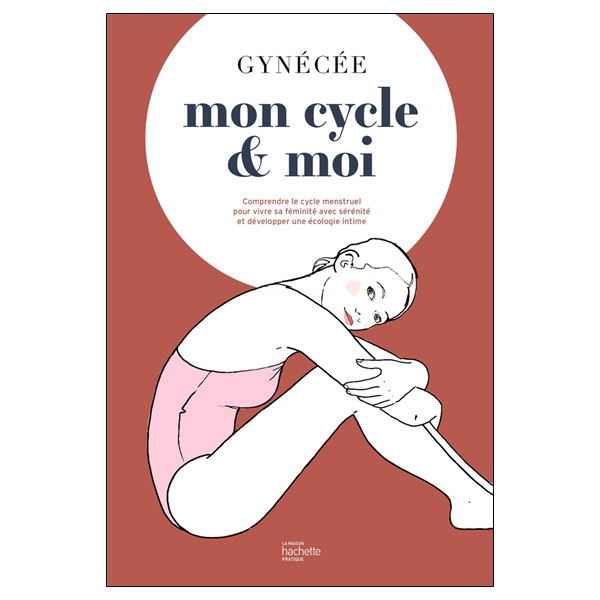 Mon cycle & moi - Comprendre le cycle menstruel pour vivre sa féminité avec sérénité
