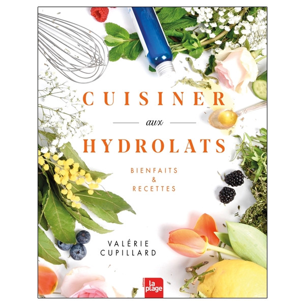 Cuisiner aux hydrolats - Bienfaits & recettes