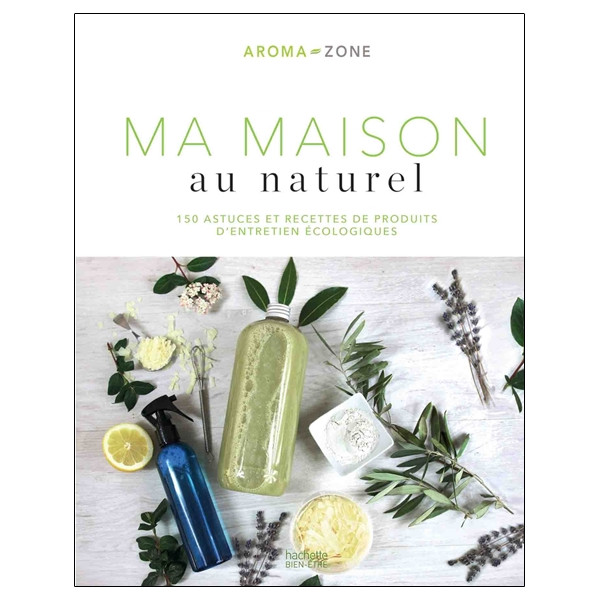 Ma maison au naturel - 150 astuces et recettes de produits d'entretien écologiques