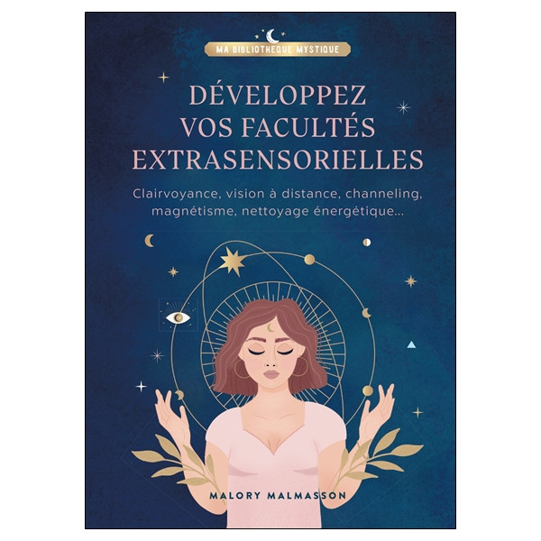 Développez vos facultés extrasensorielles - Clairvoyance, vision à distance, channeling, magnétisme, nettoyage énergétique