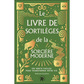 Le Livre de sortilèges de la sorcière moderne - 130 sorts faciles pour transformer votre vie